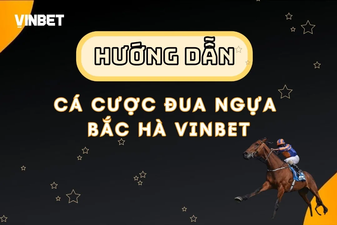 Cược Đua Ngựa Bắc Hà Vinbet - Cơ hội kiếm tiền không giới hạn