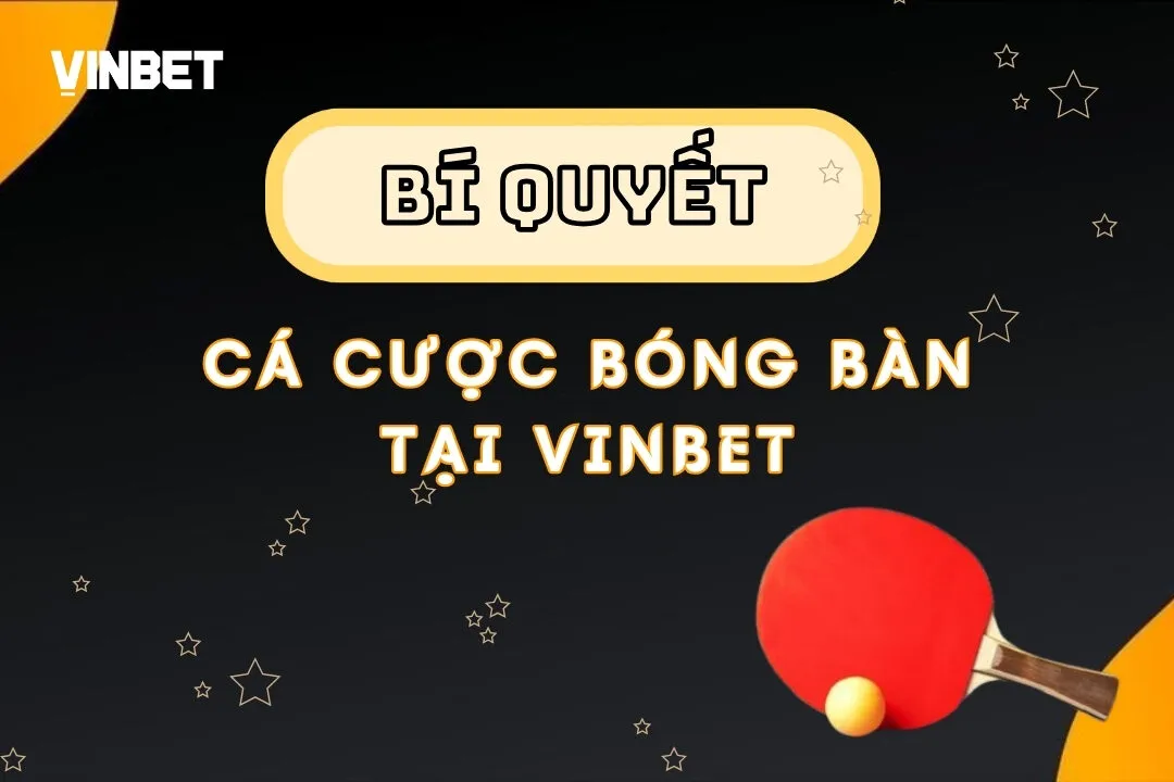 Hướng Dẫn Cá Cược Bóng Bàn Vinbet – Những Loại Kèo Phổ Biến