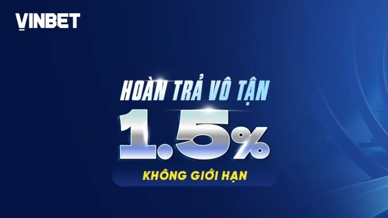 Hoàn trả không giới hạn đến 1.5% chỉ có tại Vinbet