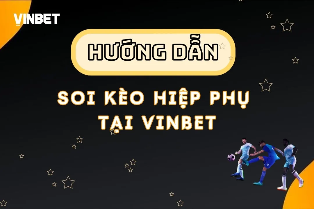 Kinh Nghiệm Soi Kèo Hiệp Phụ Vinbet Để Đạt Hiệu Quả Cao