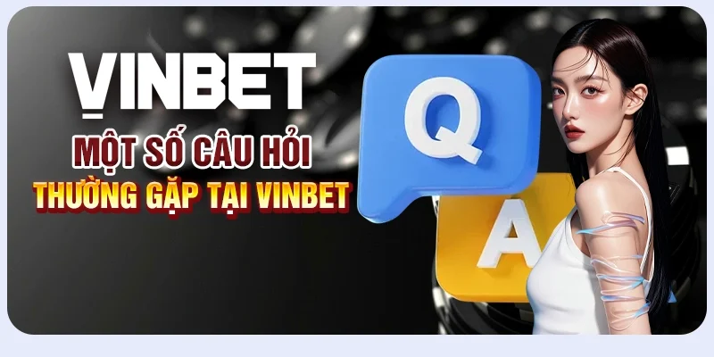 Một số câu hỏi thường gặp tại Vinbet